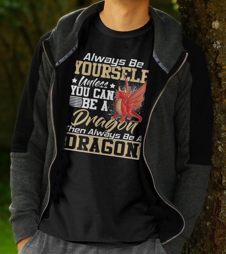 Always Be Yourself Unless You Can Be A Dragon Then Always Be A Dragon T-Shirt