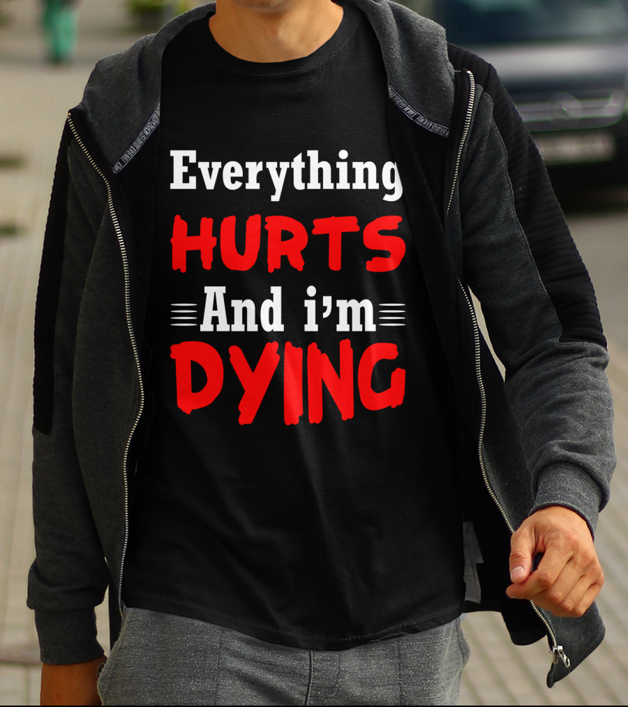 Everything Hurts And I'm Dying T-Shirt