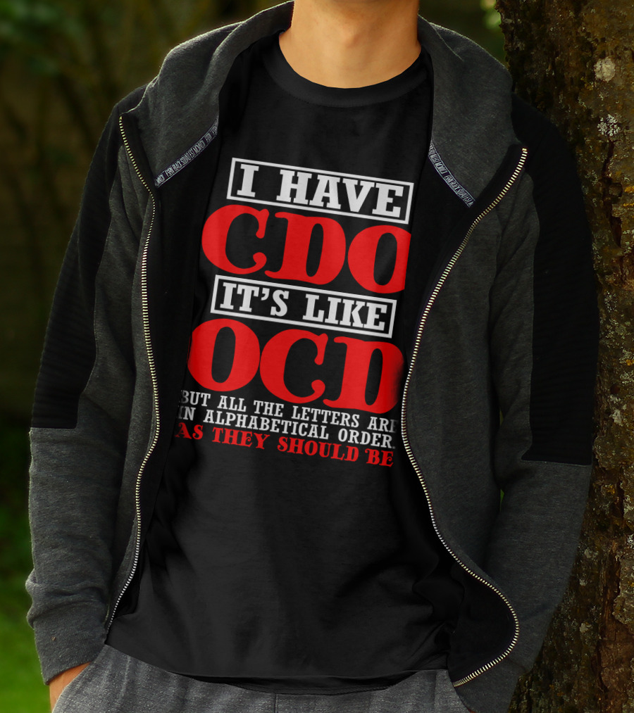 I Have Cdo It's Like Ocd But All The Letters Are IN Alphabetical Order As They Should Be T-Shirt