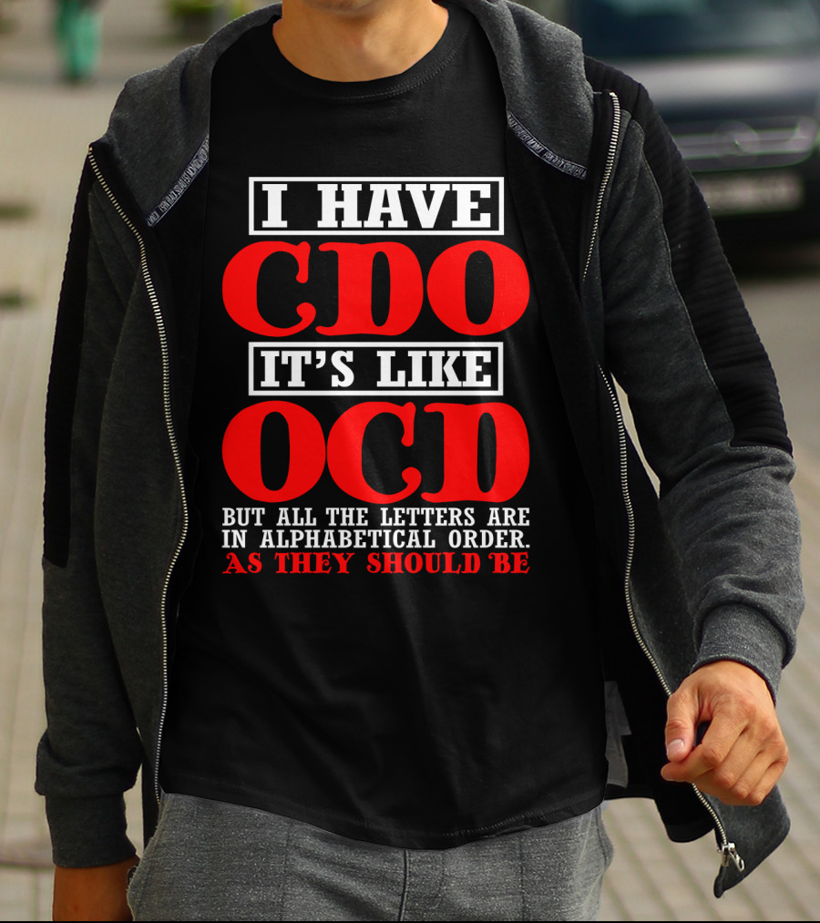 I Have Cdo It's Like Ocd But All The Letters Are IN Alphabetical Order As They Should Be T-Shirt