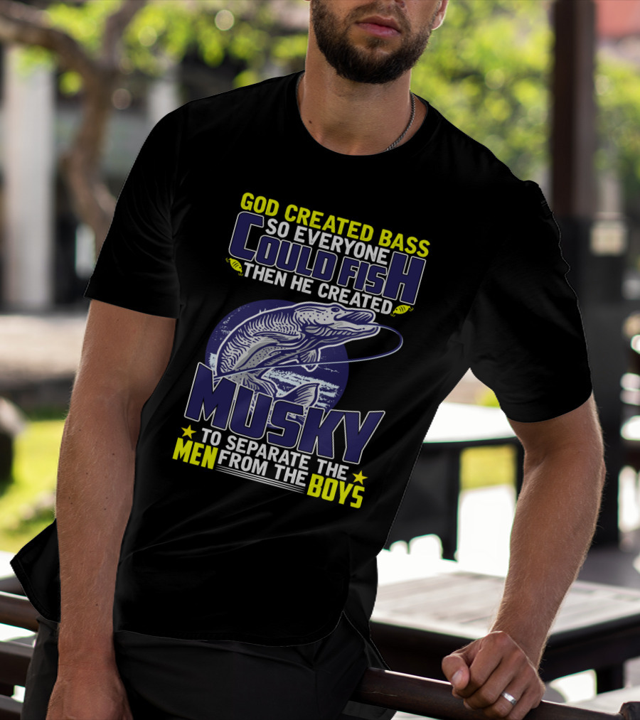 God Created Bass So Everyone Could Fish Then He Created Musky To Separate The Men From The Boys T-Shirt