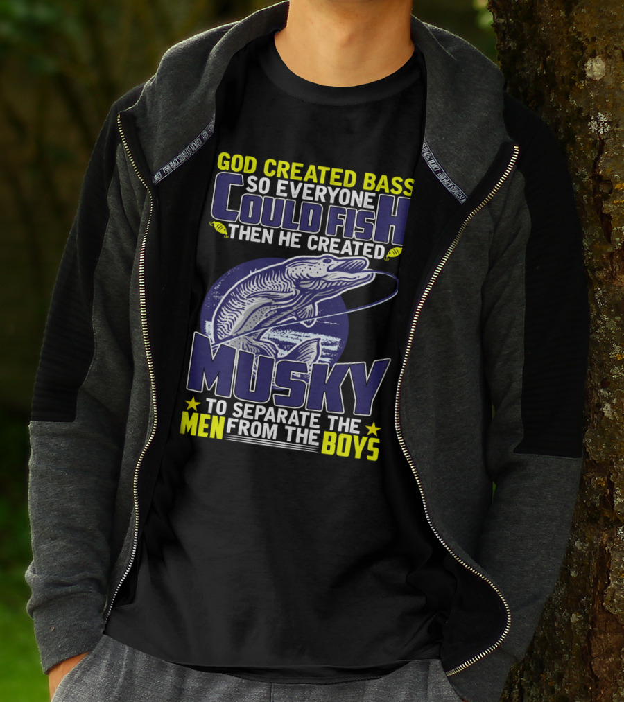 God Created Bass So Everyone Could Fish Then He Created Musky To Separate The Men From The Boys T-Shirt