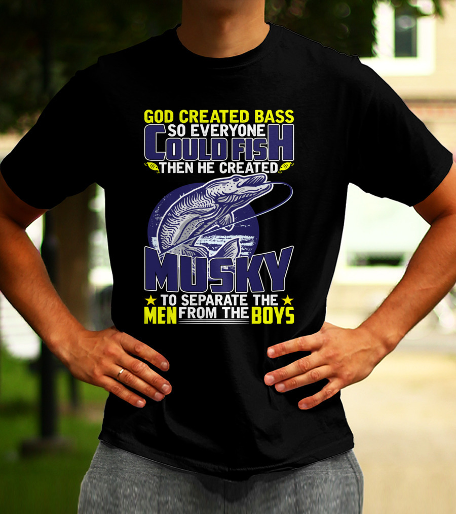 God Created Bass So Everyone Could Fish Then He Created Musky To Separate The Men From The Boys T-Shirt