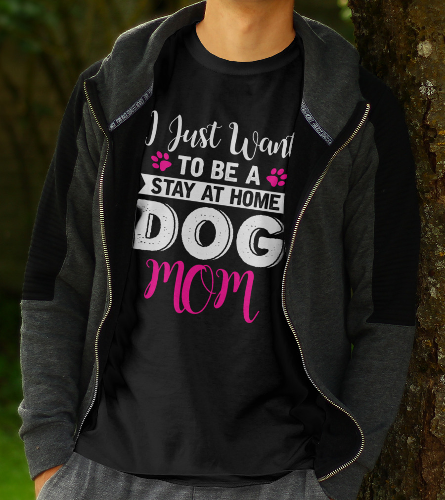 I Just Want To Be A Stay At Home Dog Mom T-Shirt