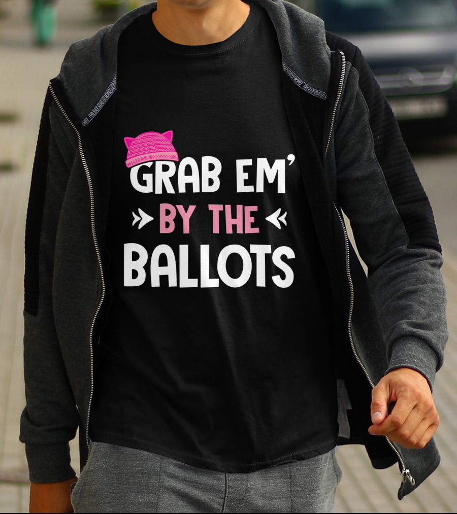 Grab Em' By The Ballots Pussy Hat T-Shirt