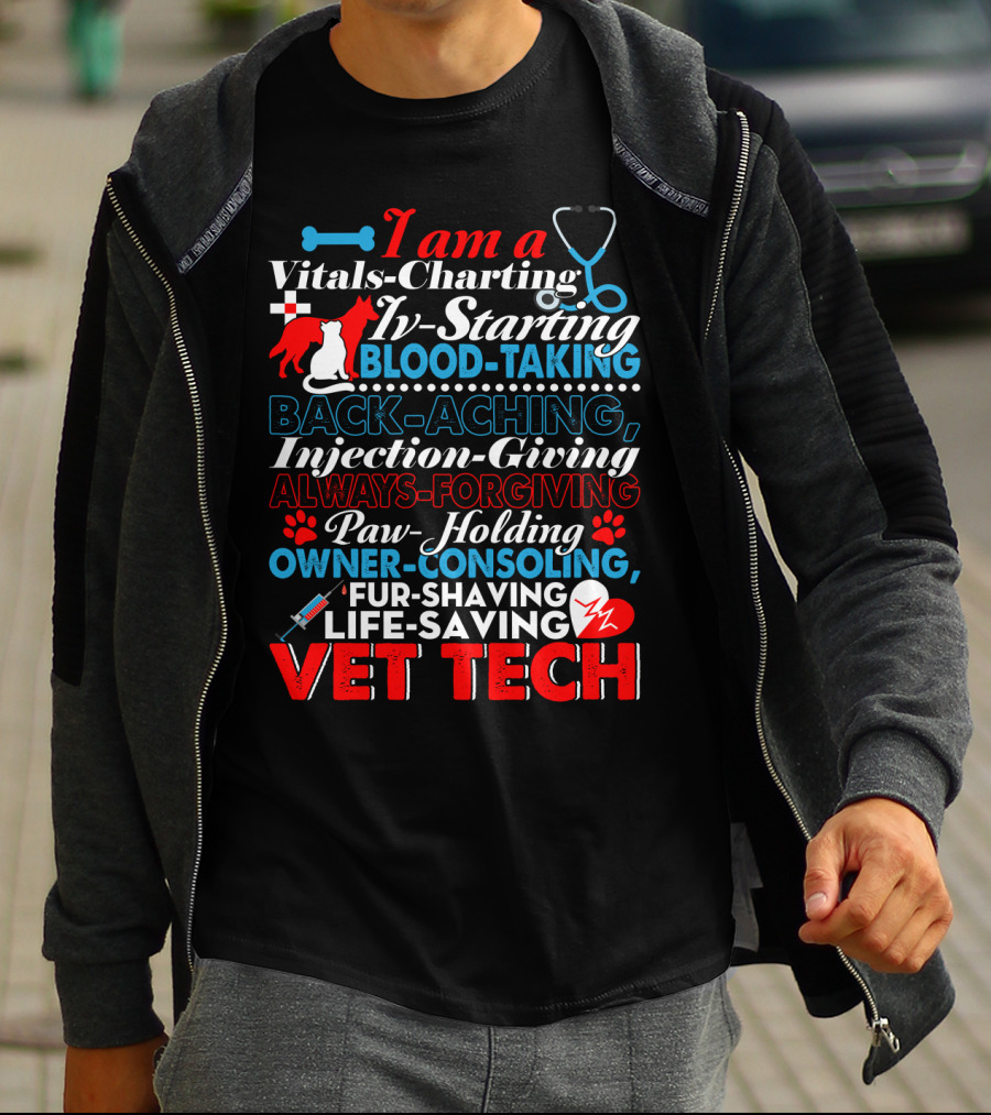 I Am A Vitals-Charting IV-Starting Blood-Taking Back-Aching Injection-Giving Always-Forgiving Paw-Holding Owner-Consoling Fur-Shaving Life-Saving Vet Tech T-Shirt