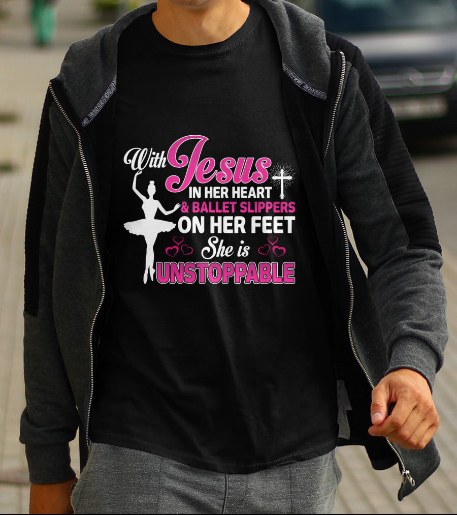 With Jesus In Her Heart Ballet Slippers On Her Feet She Is Unstoppable T-Shirt