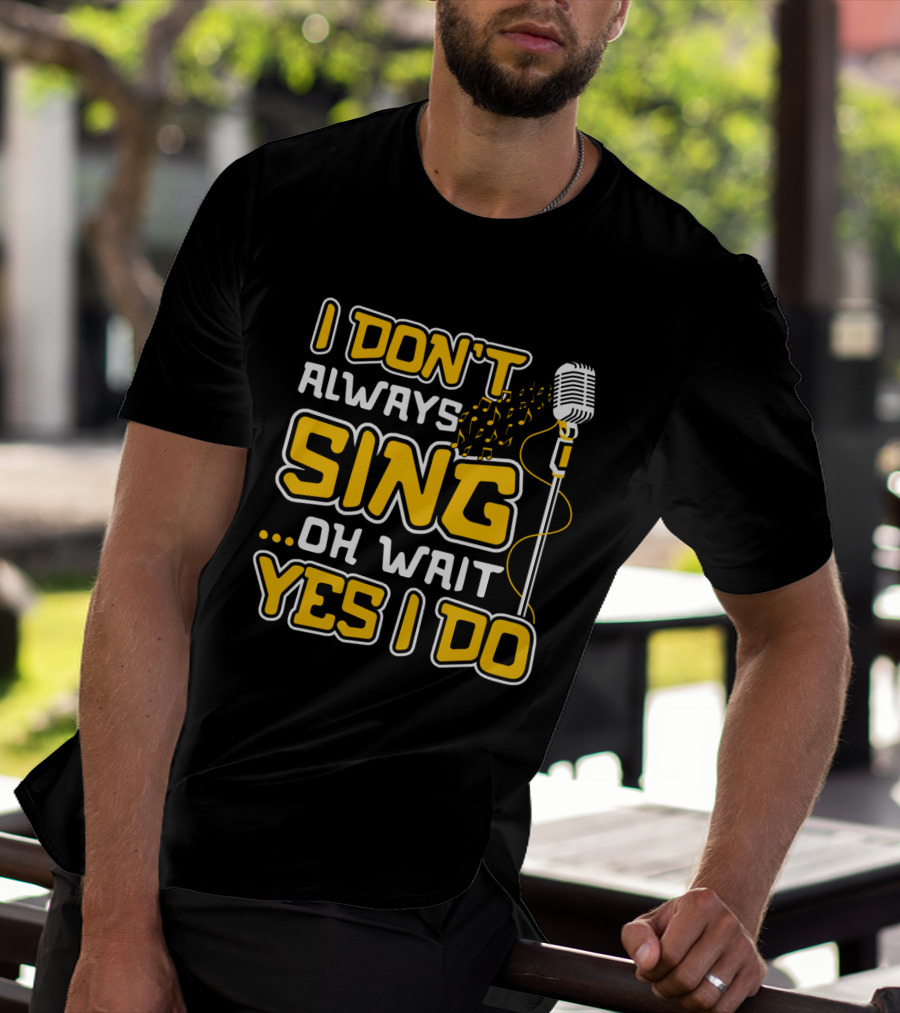 I Don't Always Sing Oh Wait Yes I Do Microphone Music Notes T-Shirt