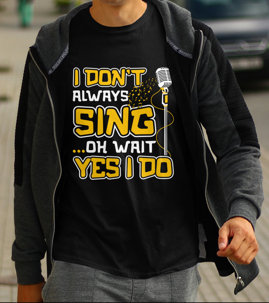 I Don't Always Sing Oh Wait Yes I Do Microphone Music Notes T-Shirt