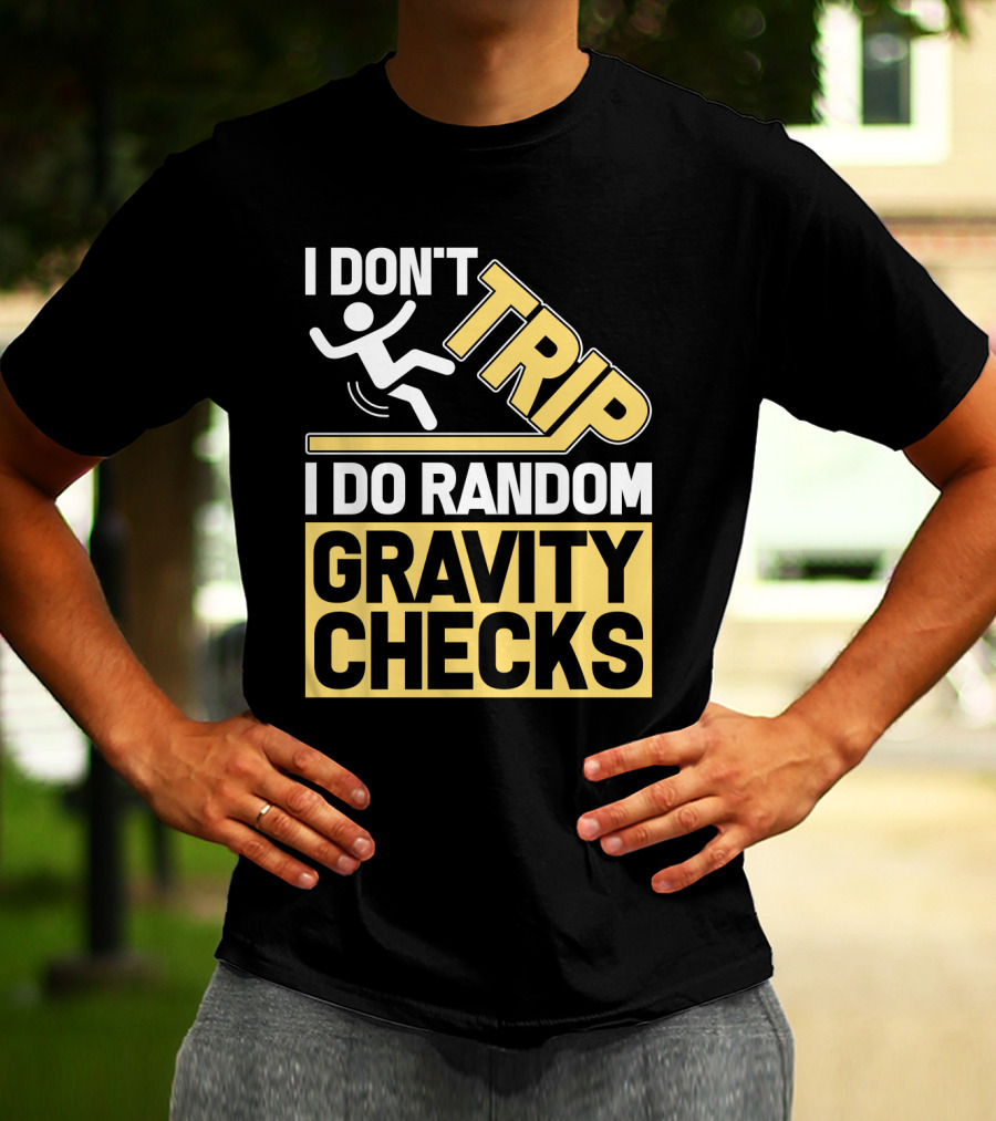 I Don't Trip I Do Random Gravity Checks Sign Bold Typography T-Shirt