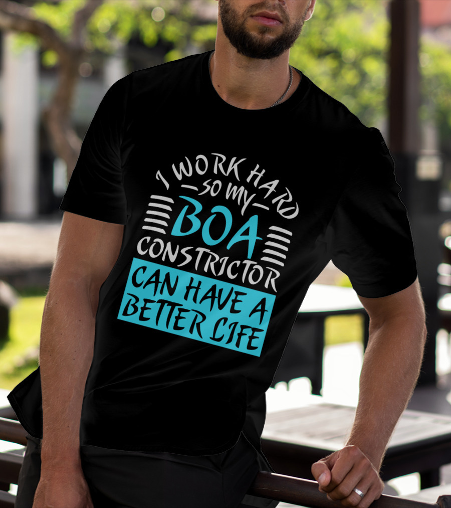 I Work Hard So My Boa Constrictor Can Have A Better Life T-Shirt