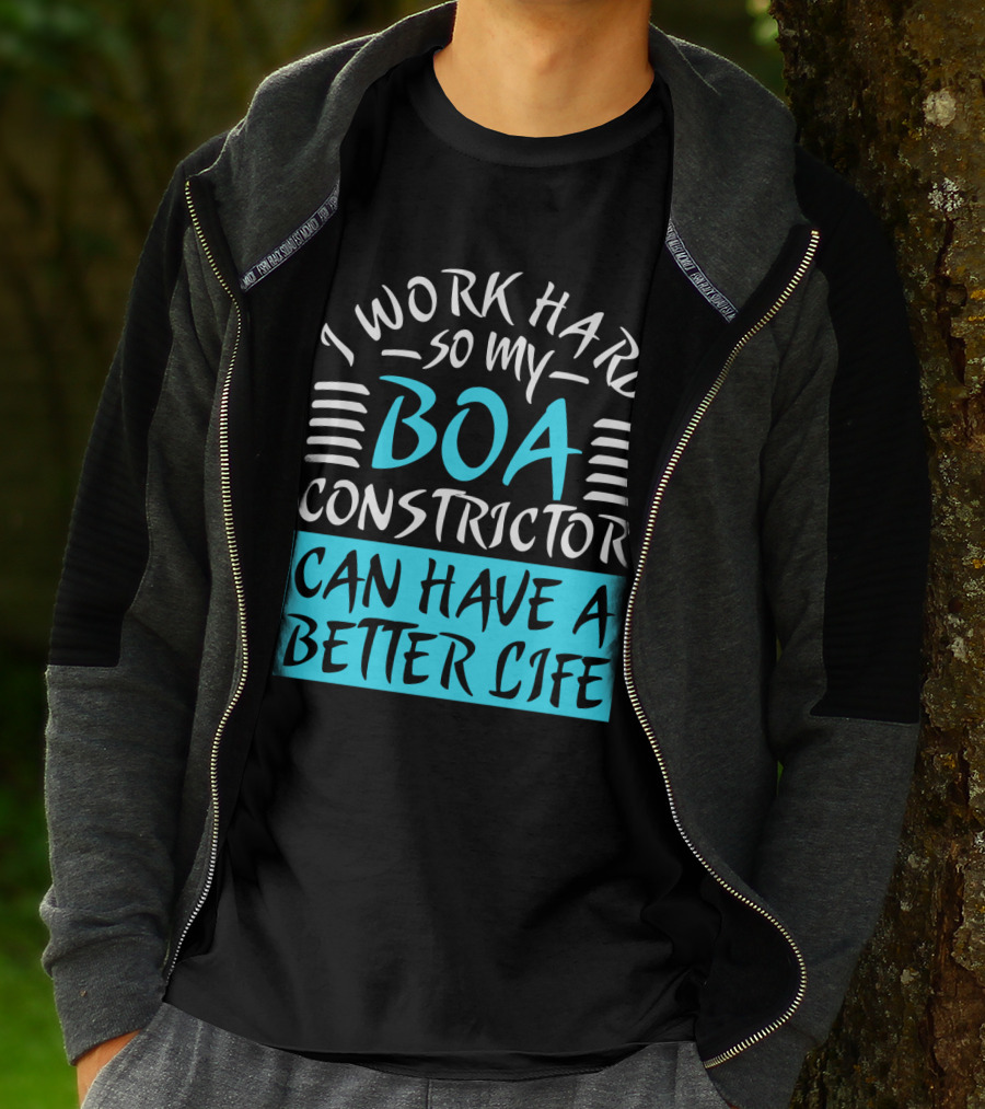 I Work Hard So My Boa Constrictor Can Have A Better Life T-Shirt