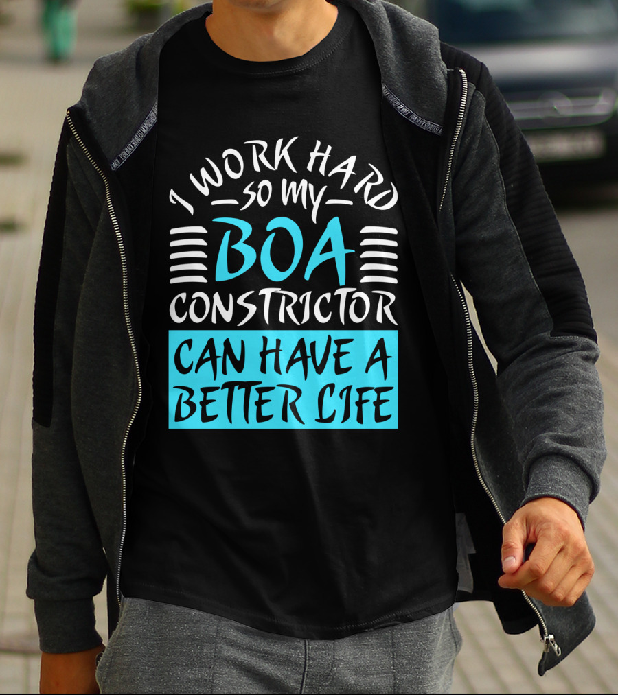 I Work Hard So My Boa Constrictor Can Have A Better Life T-Shirt