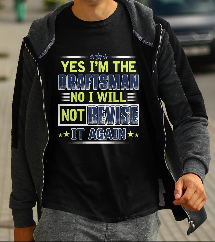 Yes I'm The Draftsman No I Will Not Revise It Again T-Shirt