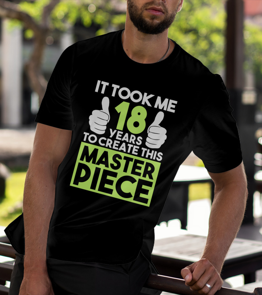 It Took Me 18 Years To Create This Masterpiece T-Shirt