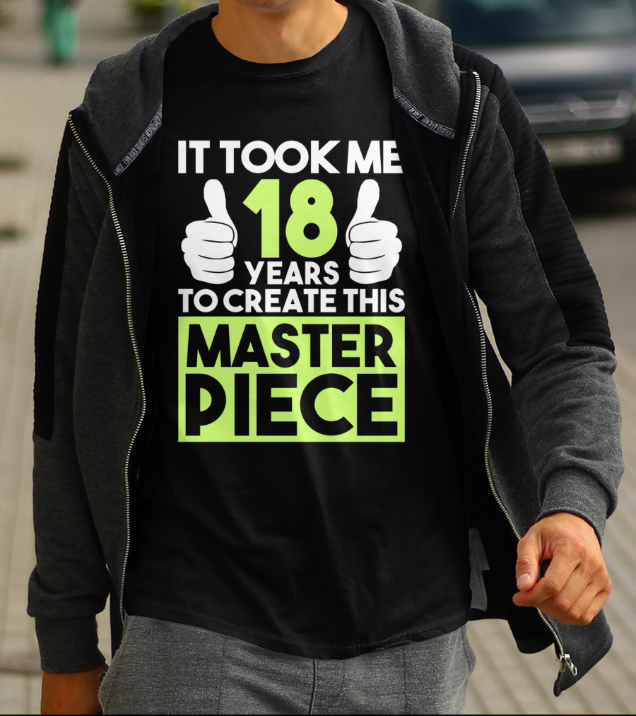 It Took Me 18 Years To Create This Masterpiece T-Shirt