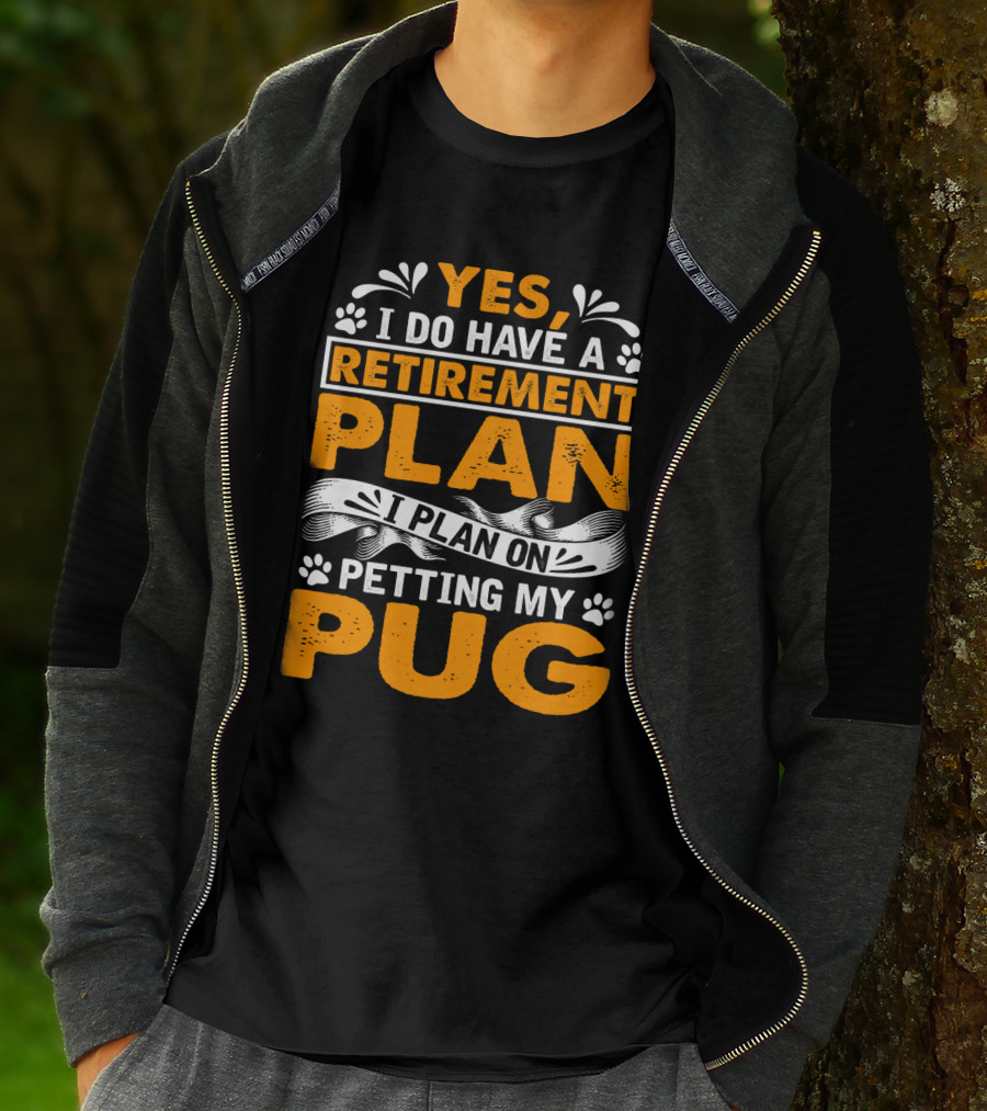 Yes I Do Have A Retirement Plan I Plan On Petting My Pug T-Shirt