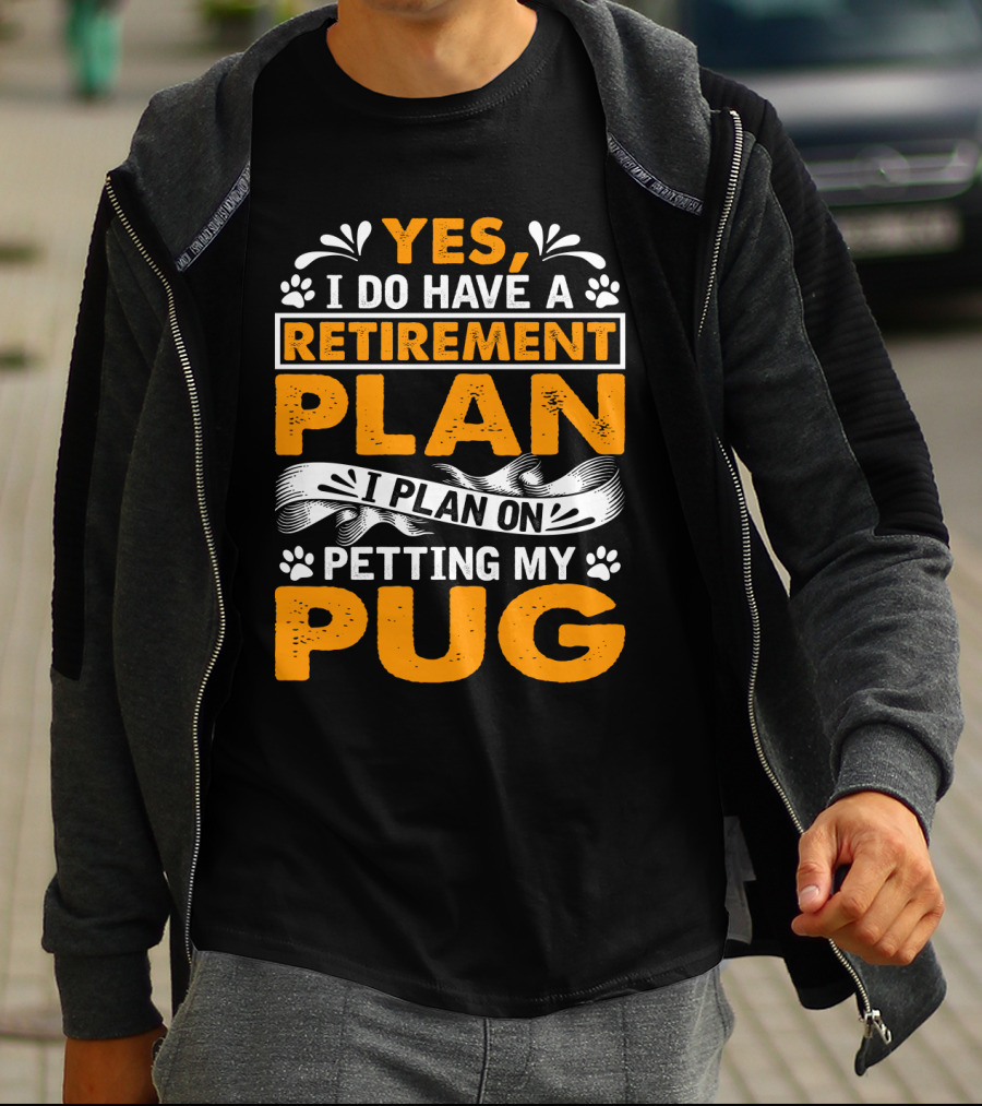 Yes I Do Have A Retirement Plan I Plan On Petting My Pug T-Shirt