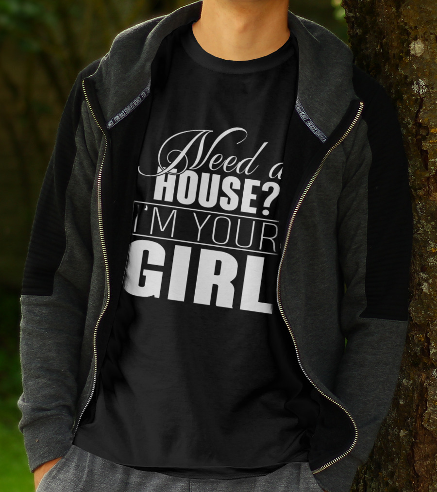 Need A House I'm Your Girl T-Shirt