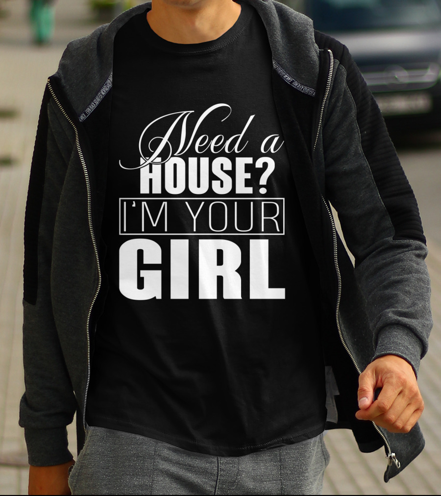 Need A House I'm Your Girl T-Shirt