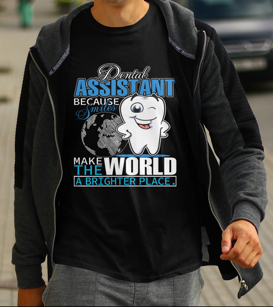 Dental Assistant Because Smiles Make The World A Brighter Place T-Shirt