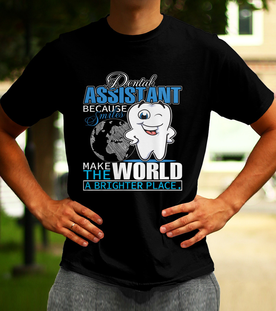 Dental Assistant Because Smiles Make The World A Brighter Place T-Shirt
