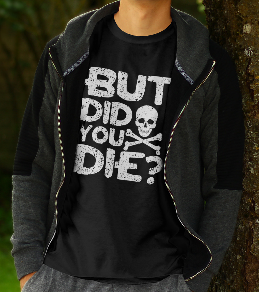 BUT DID YOU DIE Skull And Crossbones T-Shirt