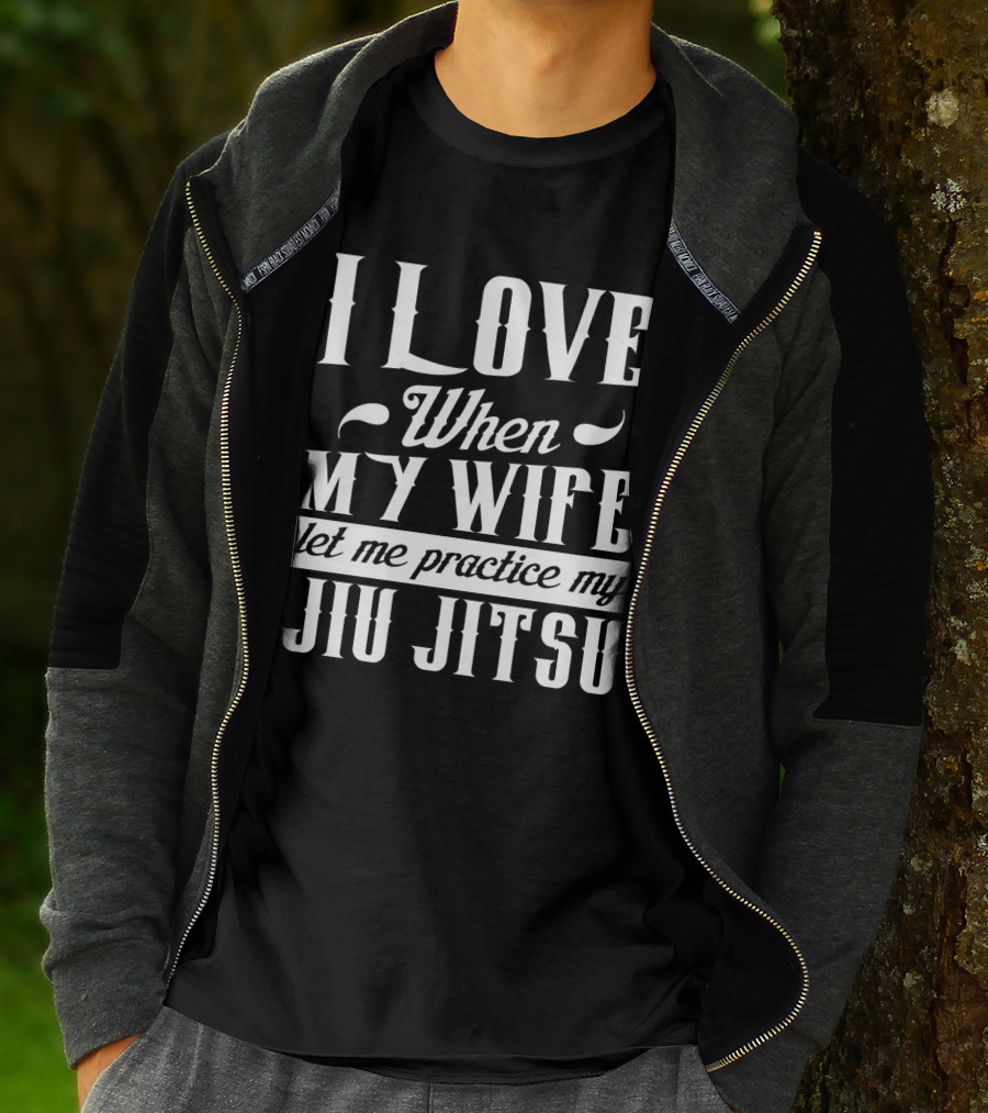 I Love When My Wife Let Me Practice My Jiu Jitsu T-Shirt