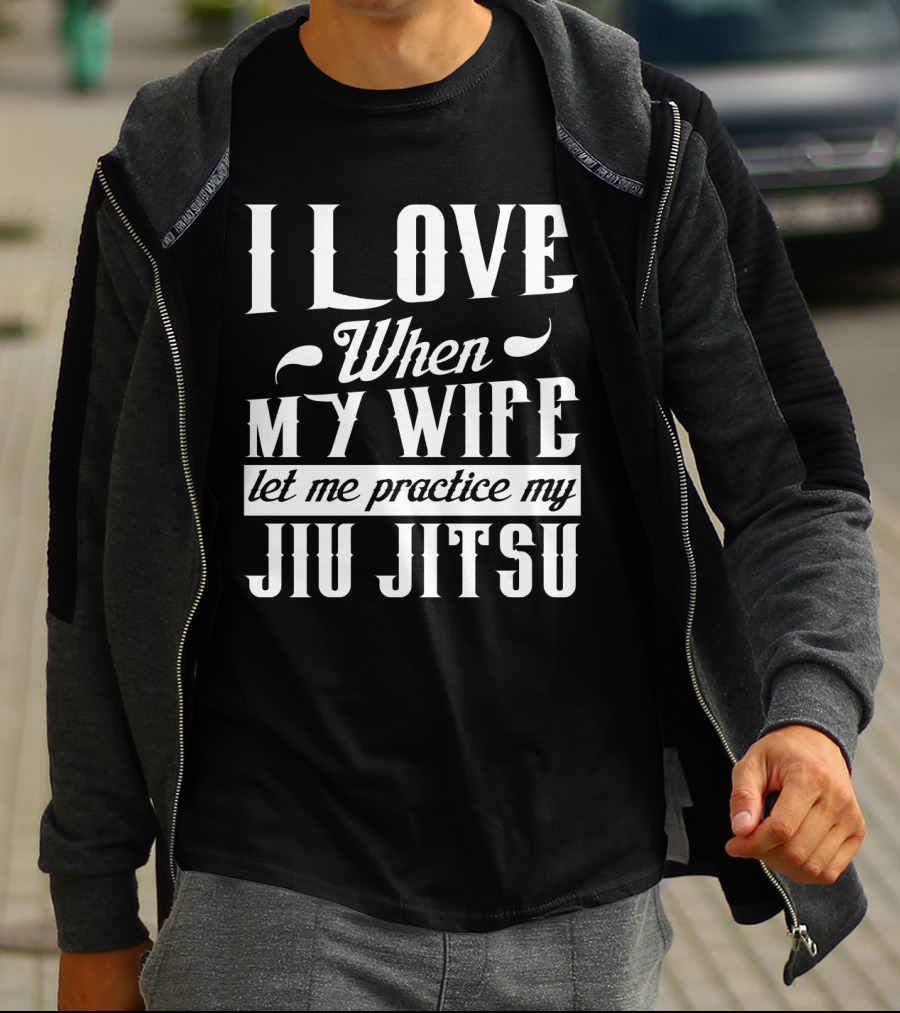 I Love When My Wife Let Me Practice My Jiu Jitsu T-Shirt