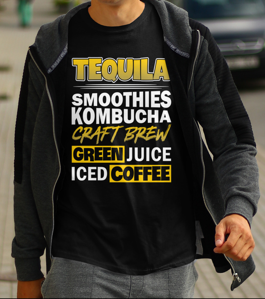 Tequila Smoothies Kombucha Craft Brew Green Juice Iced Coffee T-Shirt