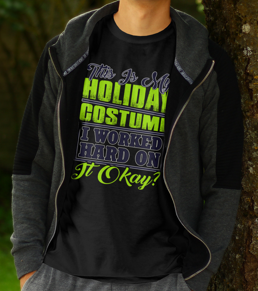 This Is My Holiday Costume I Worked Hard On It Okay? T-Shirt