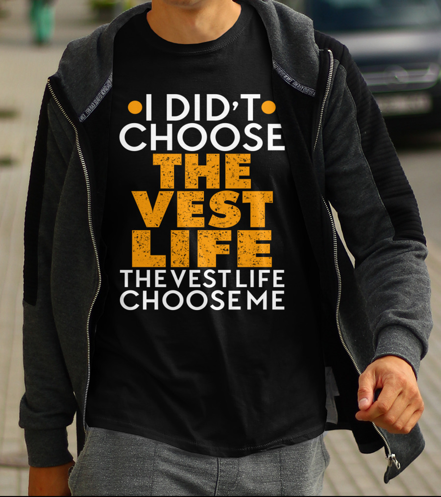 I Didn't Choose The Vest Life The Vest Life Chose Me T-Shirt