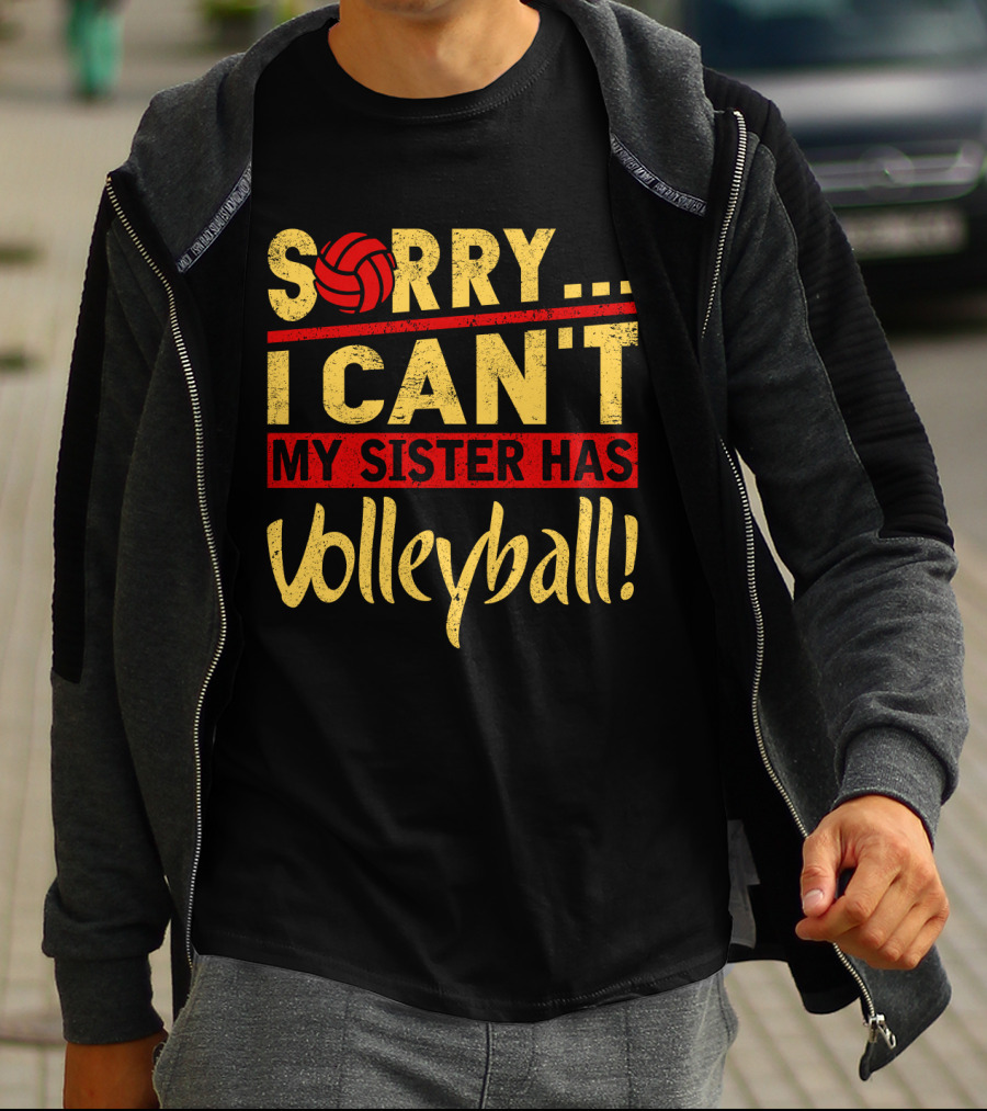 Sorry I Can't My Sister Has Volleyball T-Shirt