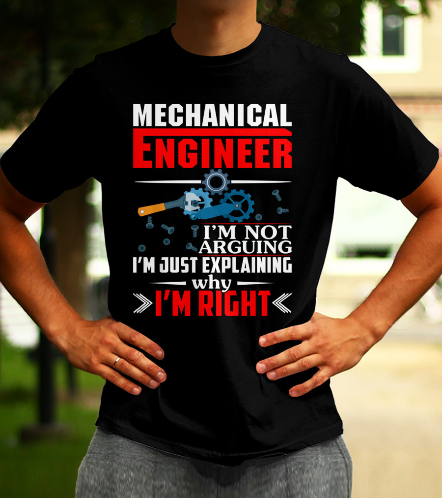 Mechanical Engineer I'm Not Arguing I'm Just Explaining Why I'm Right T-Shirt