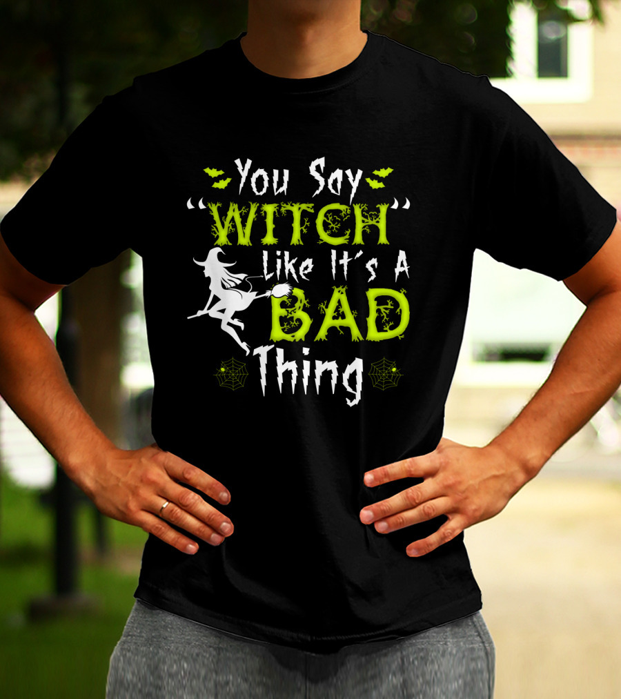 You Say Witch Like It's A Bad Thing Witch Silhouette With Spider Webs T-Shirt