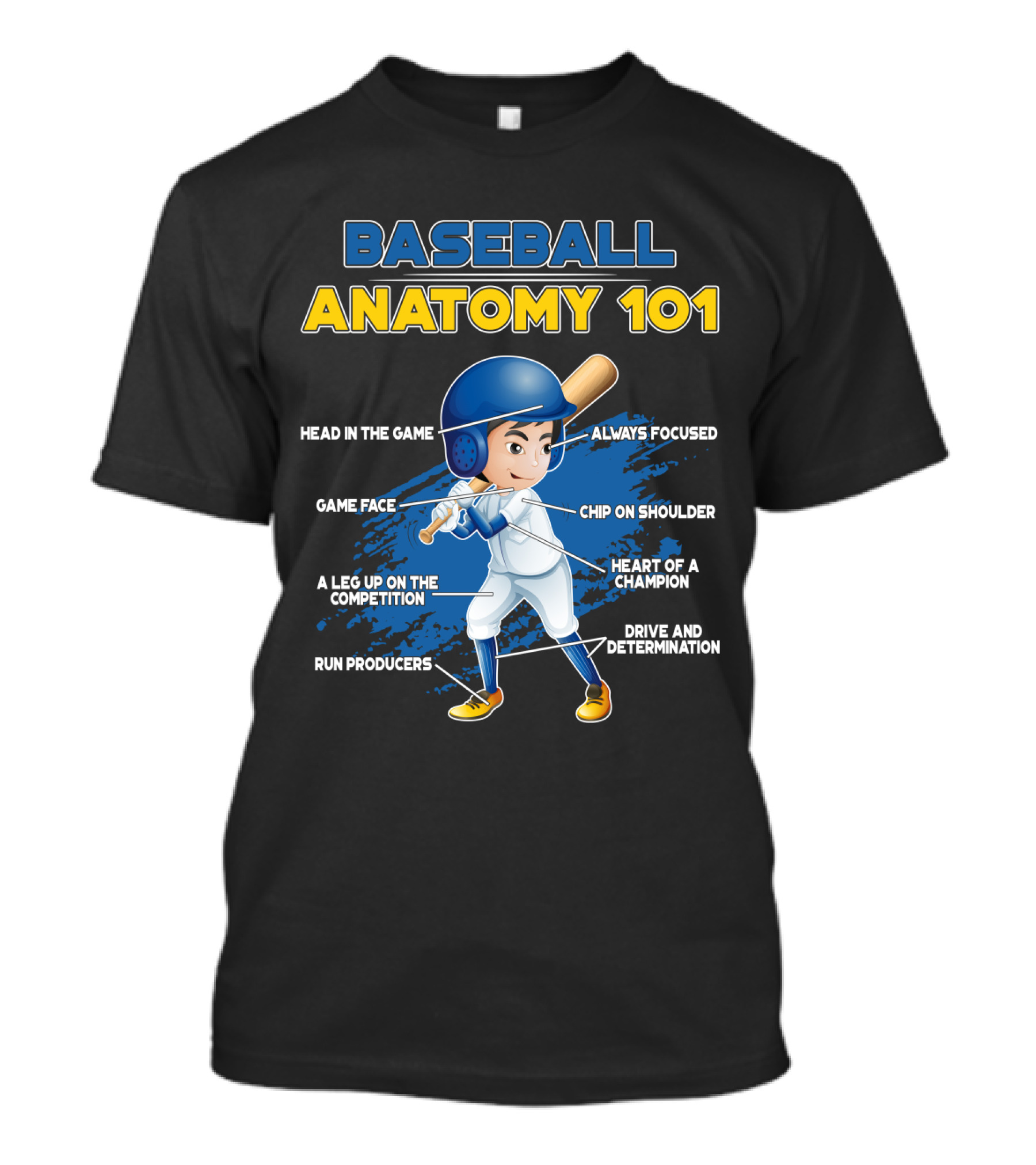 BASEBALL ANATOMY 101 HEAD IN THE GAME GAME FACE A LEG UP ON THE COMPETITION RUN PRODUCERS ALWAYS FOCUSED CHIP ON SHOULDER HEART OF A CHAMPION DRIVE AND DETERMINATION T-Shirt