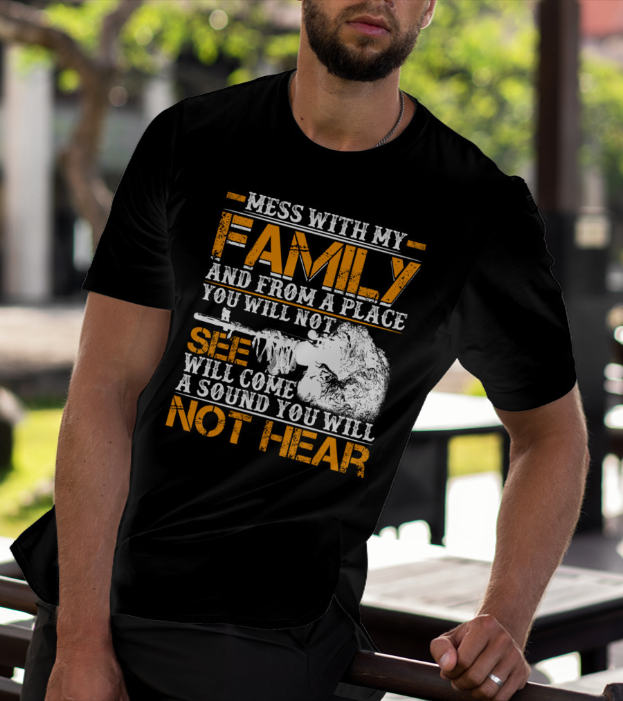 Mess With My Family And From A Place You Will Not See Will Come A Sound You Will Not Hear T-Shirt