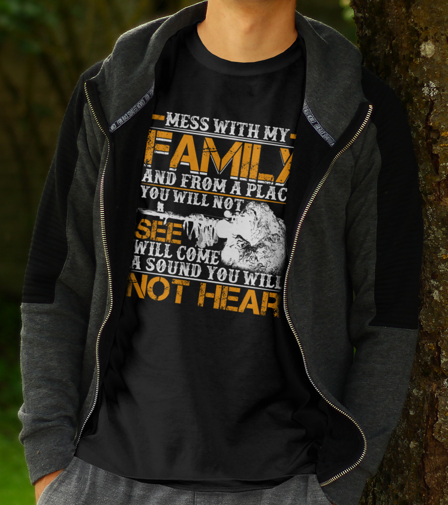 Mess With My Family And From A Place You Will Not See Will Come A Sound You Will Not Hear T-Shirt