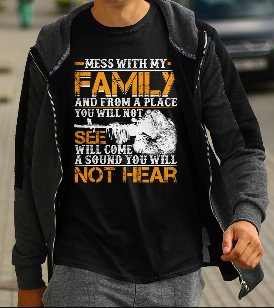 Mess With My Family And From A Place You Will Not See Will Come A Sound You Will Not Hear T-Shirt