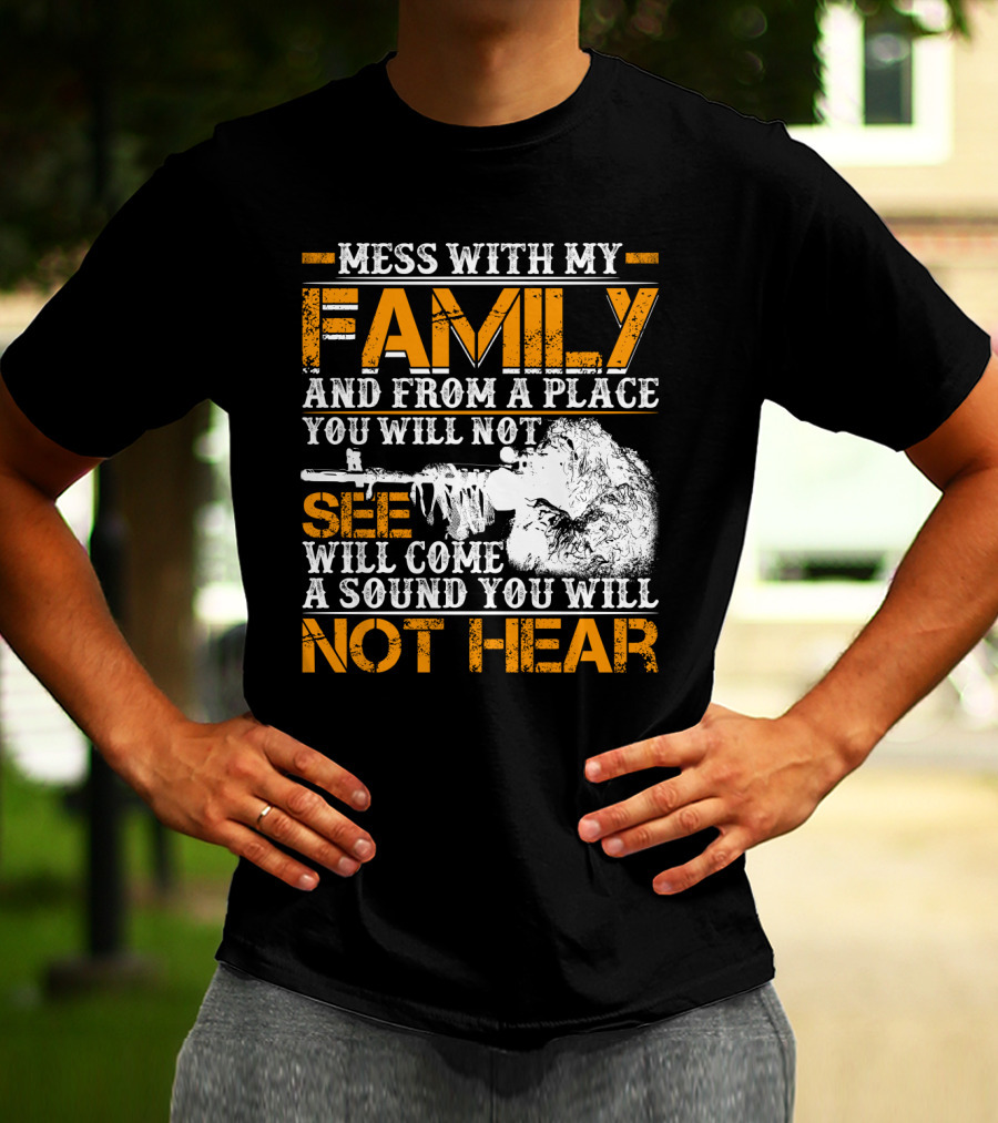 Mess With My Family And From A Place You Will Not See Will Come A Sound You Will Not Hear T-Shirt