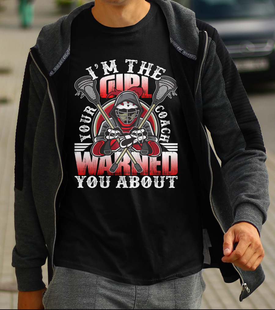 I'm The Girl Your Coach Warned You About Lacrosse Player Helmet With Sticks T-Shirt