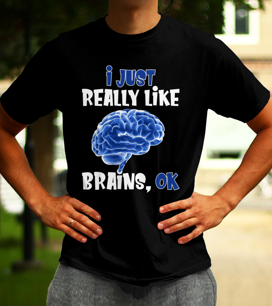 I Just Really Like Brains Ok T-Shirt