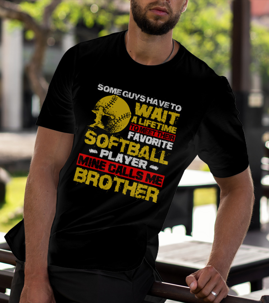 Some Guys Have To Wait A Lifetime To Meet Their Favorite Softball Player Mine Calls Me Brother T-Shirt