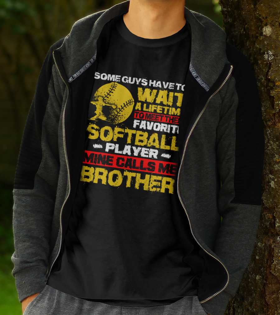 Some Guys Have To Wait A Lifetime To Meet Their Favorite Softball Player Mine Calls Me Brother T-Shirt