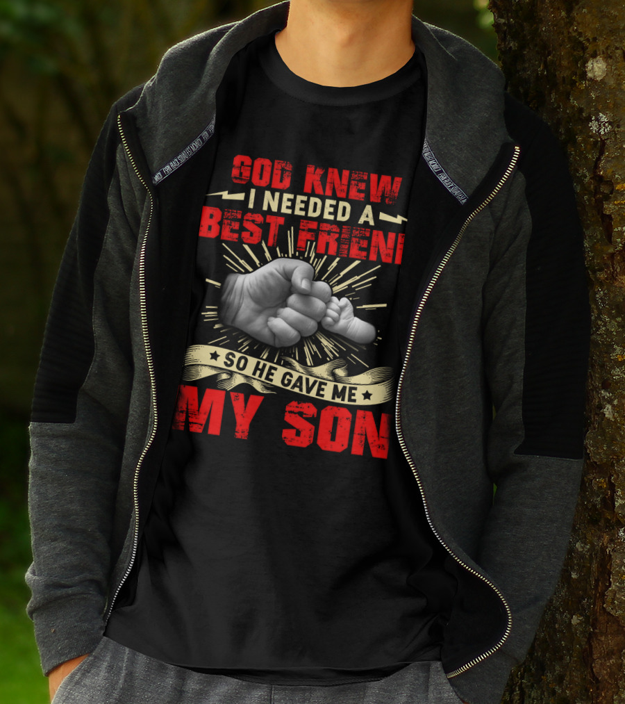 God Knew I Needed A Best Friend So He Gave Me My Son Fist Bump T-Shirt