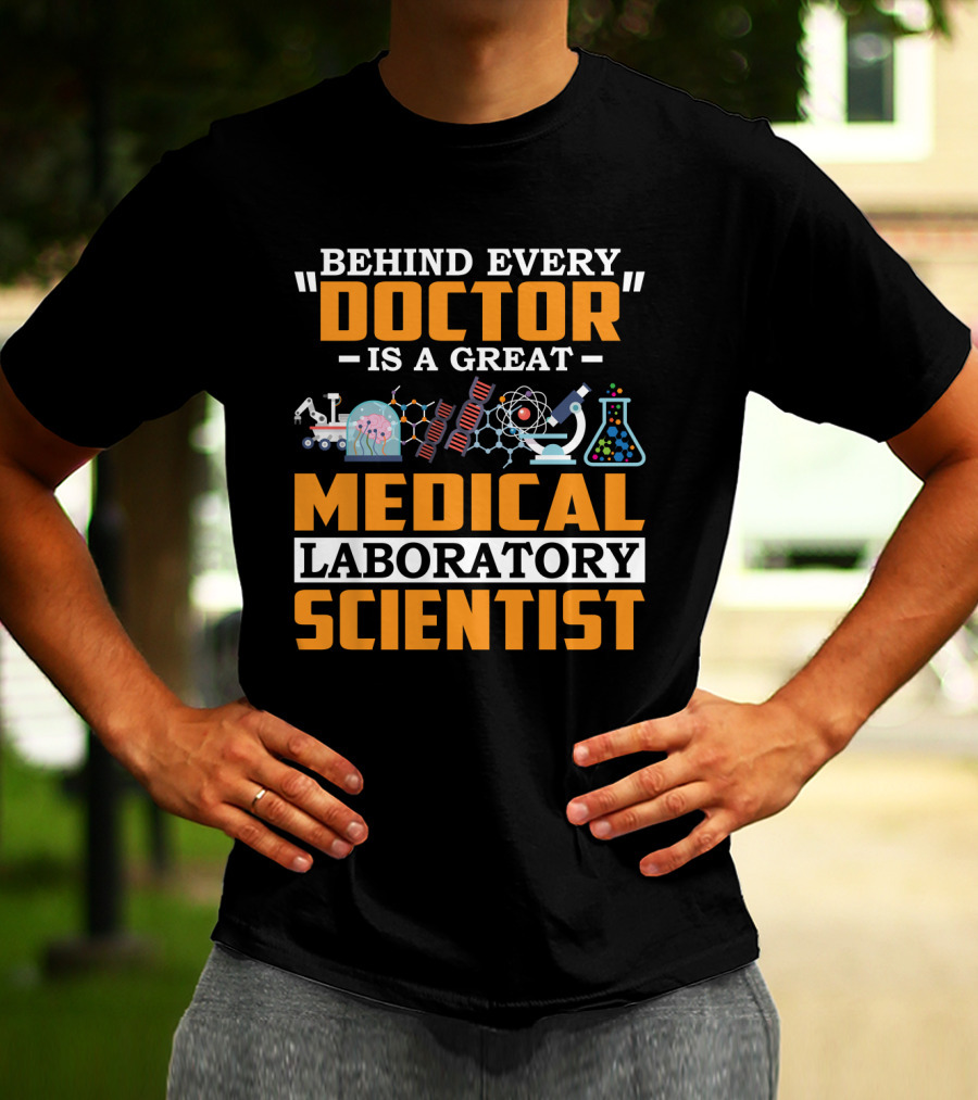 Behind Every Doctor Is A Great Medical Laboratory Scientist T-Shirt