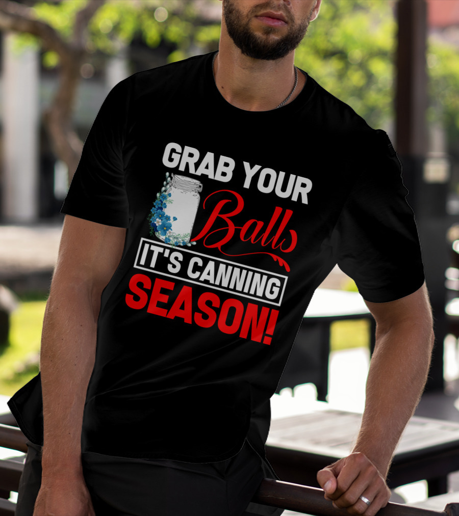 Grab Your Balls With A Jar And Flowers It’s Canning Season T-Shirt