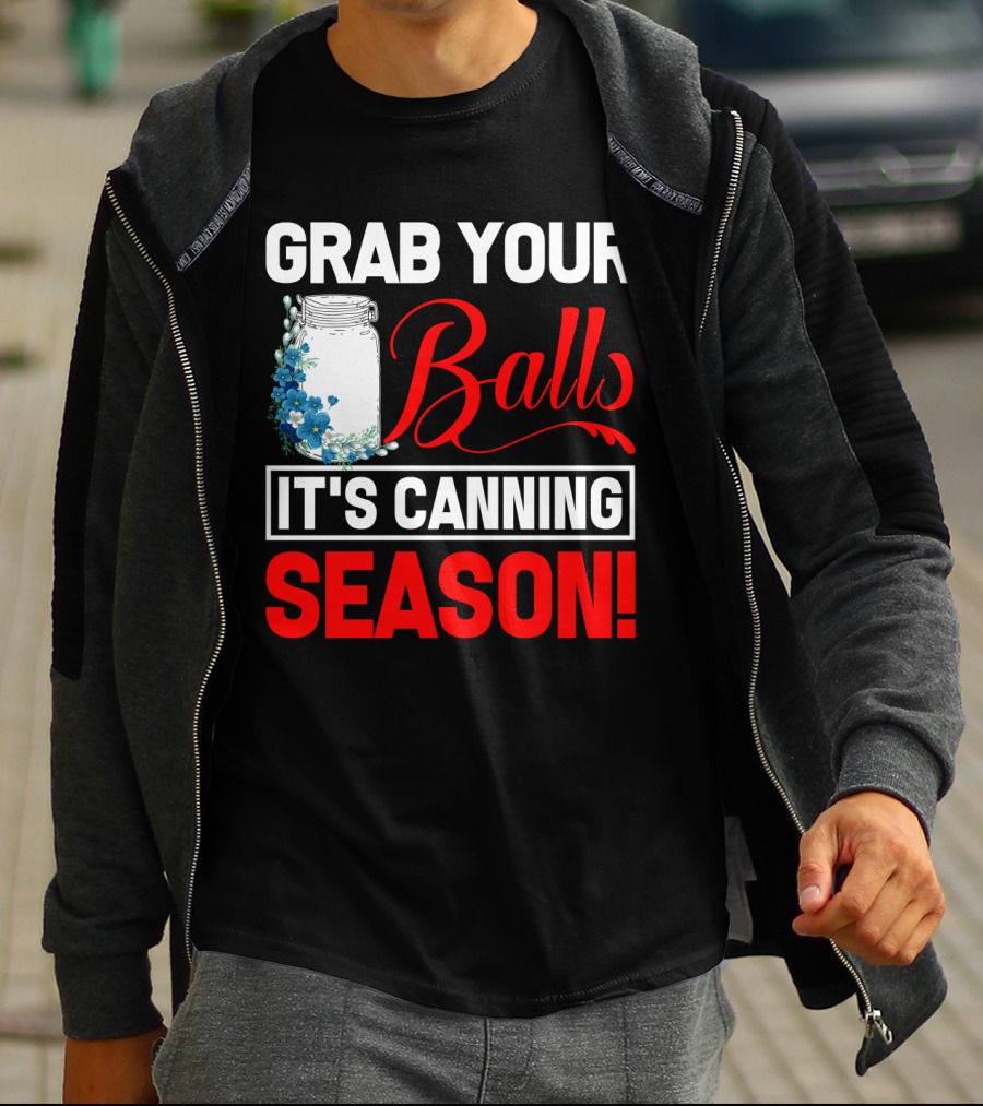 Grab Your Balls With A Jar And Flowers It’s Canning Season T-Shirt