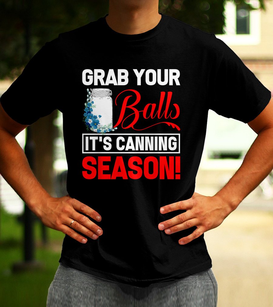 Grab Your Balls With A Jar And Flowers It’s Canning Season T-Shirt