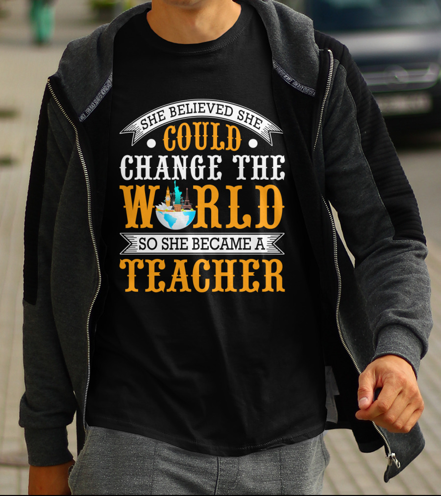 She Believed She Could Change The World So She Became A Teacher Globe T-Shirt